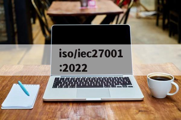 iso/iec27001:2022(isoiec270012022审核员考试题目答案)